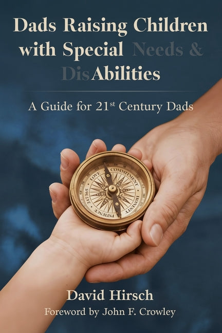 Dads Raising Children with Special Needs & Disabilities: A Guide for 21st Century Dads