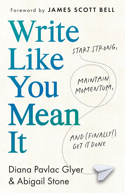 Write Like You Mean It: Start Strong, Maintain Momentum, and (Finally!) Get It Done