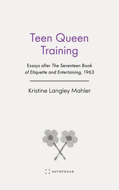 Teen Queen Training: Essays After the Seventeen Book of Etiquette and Entertaining, 1963
