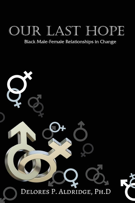 Our Last Hope: Black Male-Female Relationships in Change by Aldridge, Ph. D. Delores P.