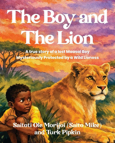 The Boy and the Lion: A True Story of a Lost Maasai Boy Mysteriously Protected by a Wild Lioness