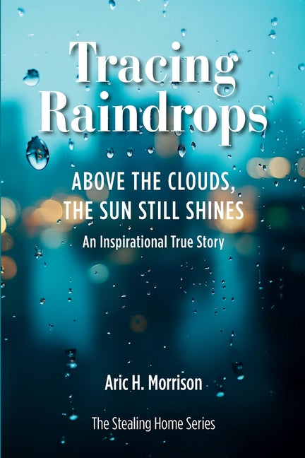 Tracing Raindrops: Above The Clouds, The Sun Still Shines - An Inspirational True Story