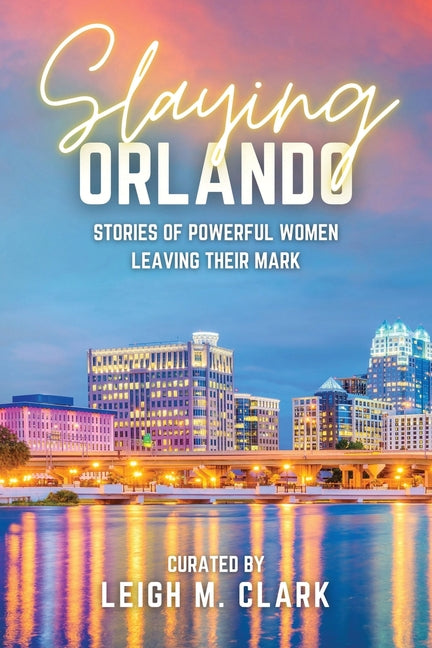 Slaying Orlando: Stories of Powerful Women Leaving Their Mark