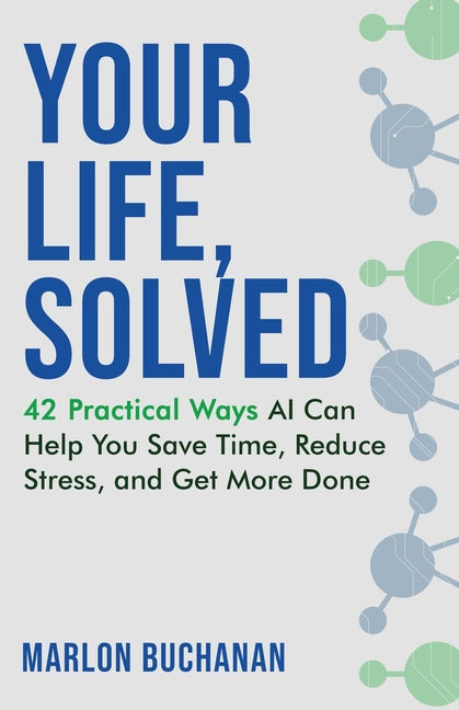 Your Life, Solved: 42 Practical Ways AI Can Help You Save Time, Reduce Stress, and Get More Done by Buchanan, Marlon