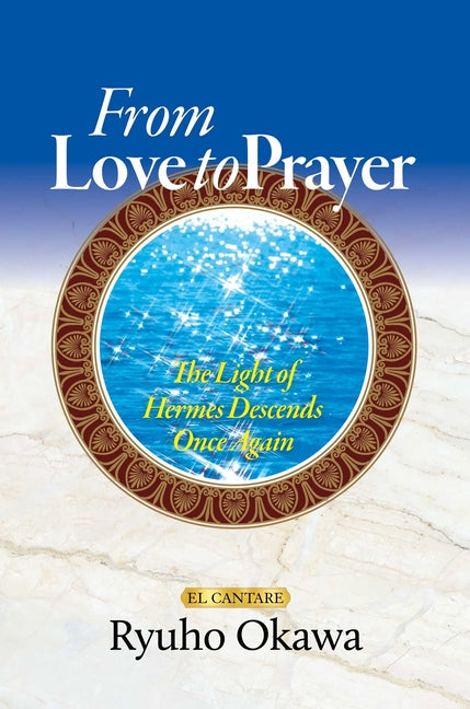 From Love to Prayer: The Light of Hermes Descends Once Again by Okawa, Ryuho