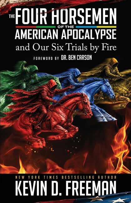The Four Horsemen of the American Apocalypse and Our Six Trials by Fire by Freeman, Kevin D.