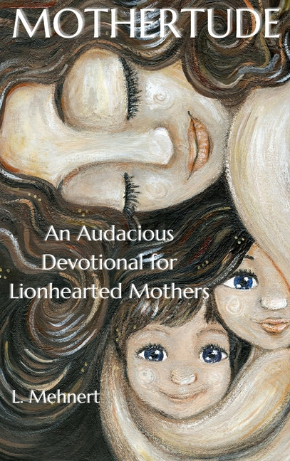 Mothertude: An Audacious Devotional for Lionhearted Mothers