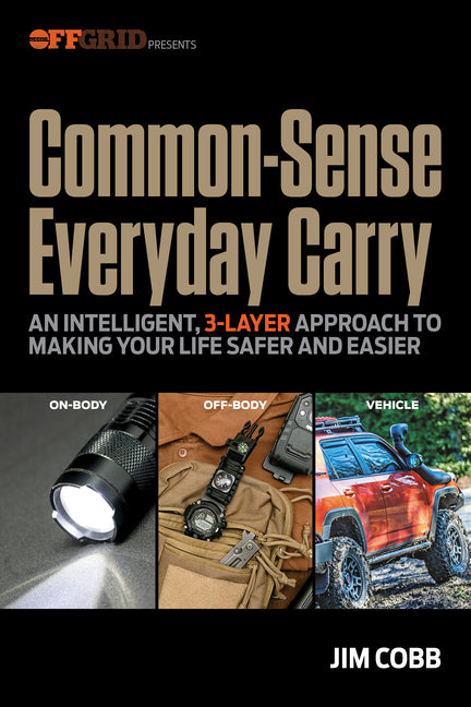 Common-Sense Everyday Carry: An Intelligent, 3-Layer Approach to Making Your Life Safer and Easier