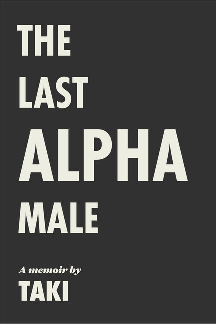The Last Alpha Male: The Amorous Pursuits and High Life of a Poor Little Greek Boy: The Amorous Pursuits and High Life of a Poor Little Greek Boy by Theodoracopulos, Taki