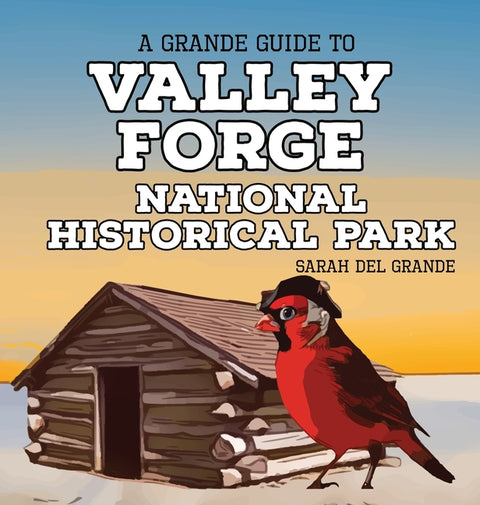 Valley Forge National Historical Park: A Grande Guide by del Grande, Sarah