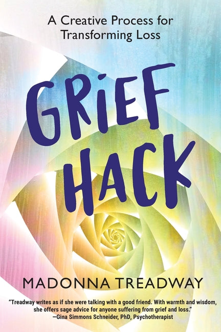 Grief Hack: A Creative Process for Transforming Loss by Treadway, Madonna