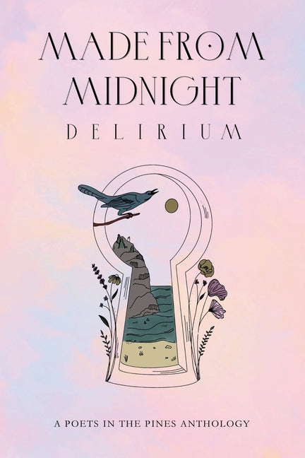 Made from Midnight: Delirium: A Poets in the Pines Anthology