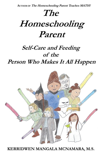 The Homeschooling Parent: Self-care and Feeding of the Person Who Makes It All Happen by McNamara, Kerridwen Mangala