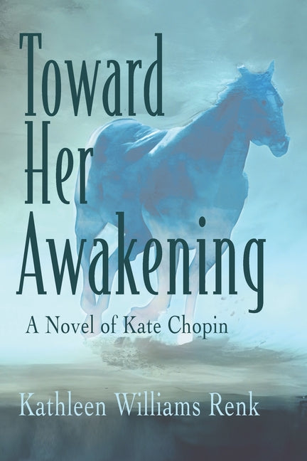 Toward Her Awakening: A Novel of Kate Chopin