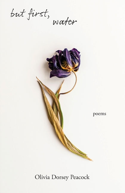 but first, water by Peacock, Olivia Dorsey