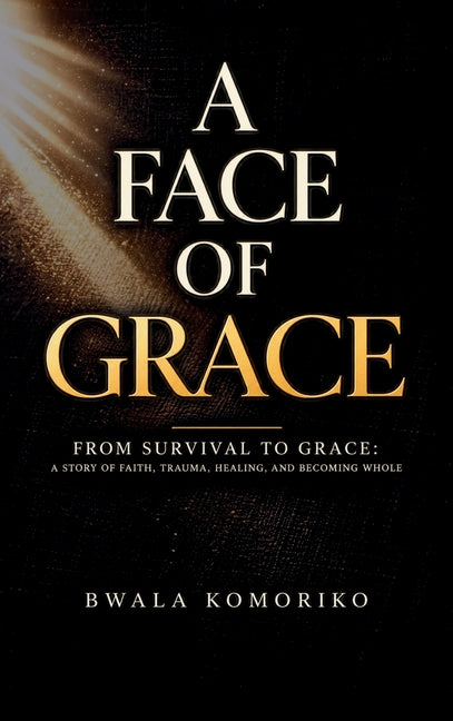 A Face of Grace: From Survival to Grace by Komoriko, Bwala