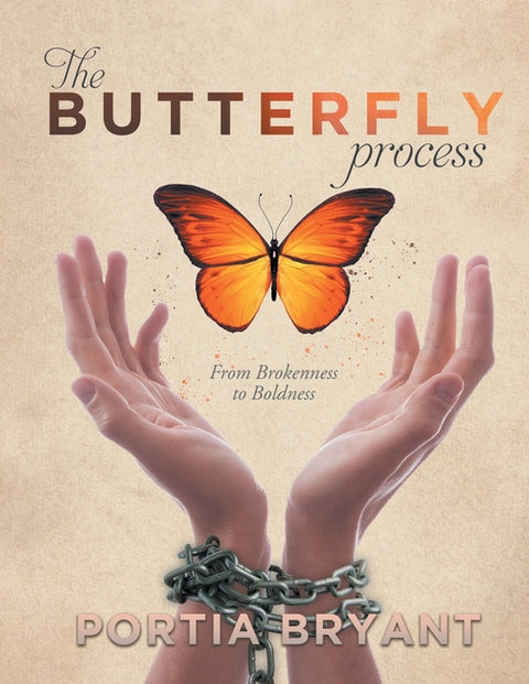 The Butterfly Process: From Brokenness to Boldness by Portia Bryant