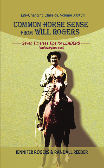 Common Horse Sense from Will Rogers: Seven Timeless Tips for Leaders (and Everyone Else) by Rogers, Jennifer