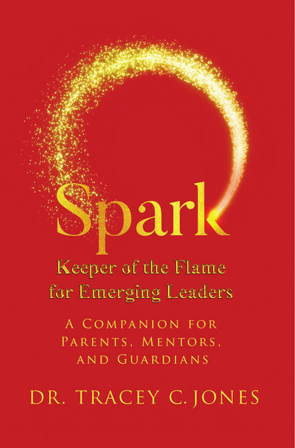 SPARK Keeper of the Flame for Emerging Leaders: A Companion for Parents, Mentors, and Guardians by Jones, Tracey C.