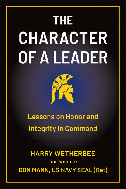 The Character of a Leader: Lessons on Honor and Integrity in Command by Wetherbee, Harry