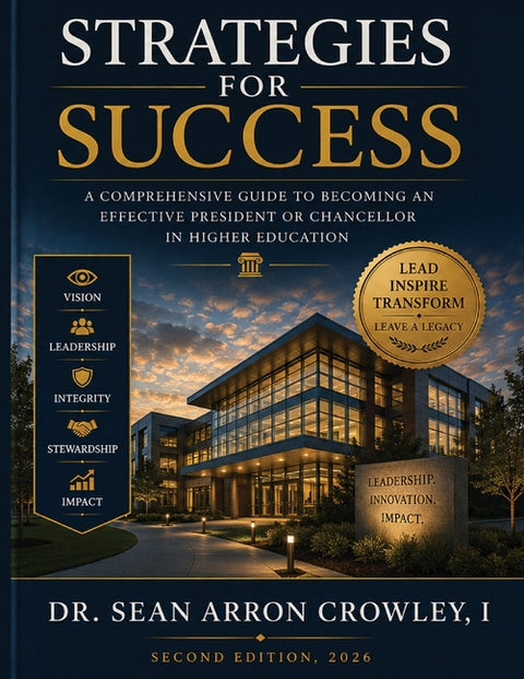 Strategies For Success: Effective Educational Leadership For Chancellors and Presidents by Crowley, I. Sean Arron