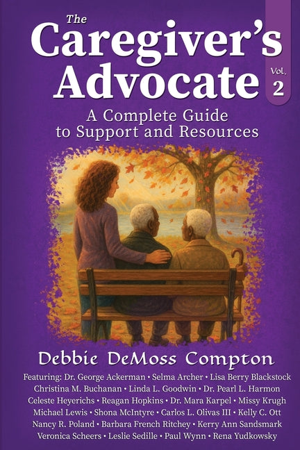 The Caregiver's Advocate: A Complete Guide to Support and Resources, Volume 2
