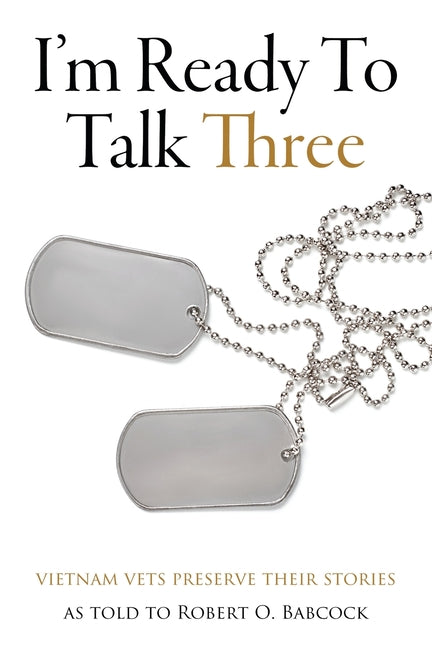 I'm Ready To Talk Three: Vietnam Vets Preserve Their Stories by Babcock, Robert O.