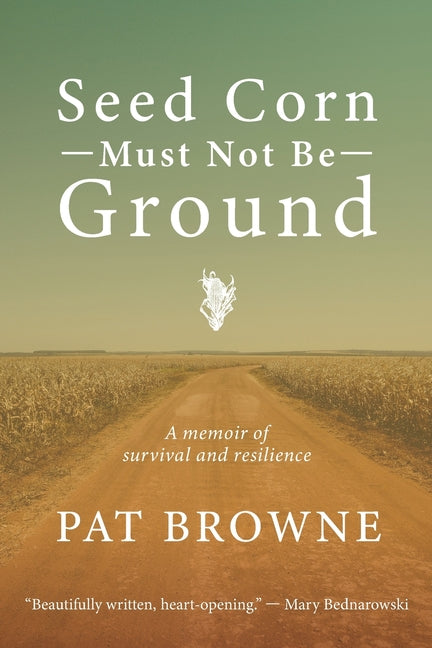 Seed Corn Must Not Be Ground: A Memoir of Survival and Resilience