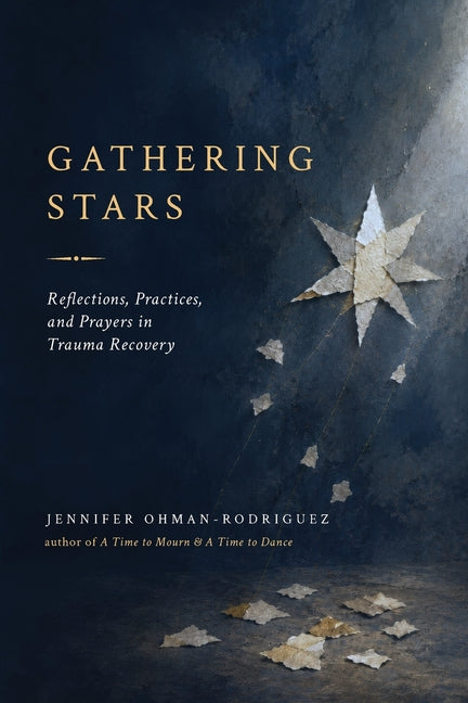 Gathering Stars: Reflections, Practices, and Prayers in Trauma Recovery by Ohman-Rodriguez, Jennifer