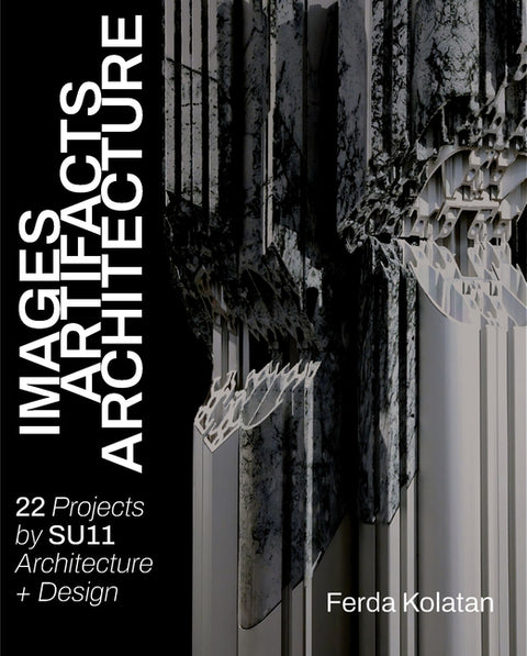 Images, Artifacts, Architecture: 22 Projects Su11 Architecture + Design