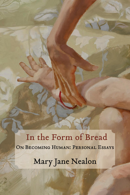 In the Form of Bread: On Becoming Human by Nealon, Mary Jane