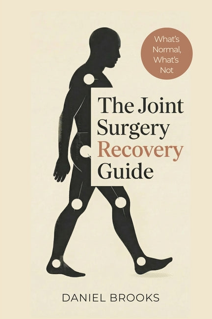The Joint Surgery Recovery Guide: What's Normal, What's Not, and What Really Matters After Joint Replacement by Brooks, Daniel
