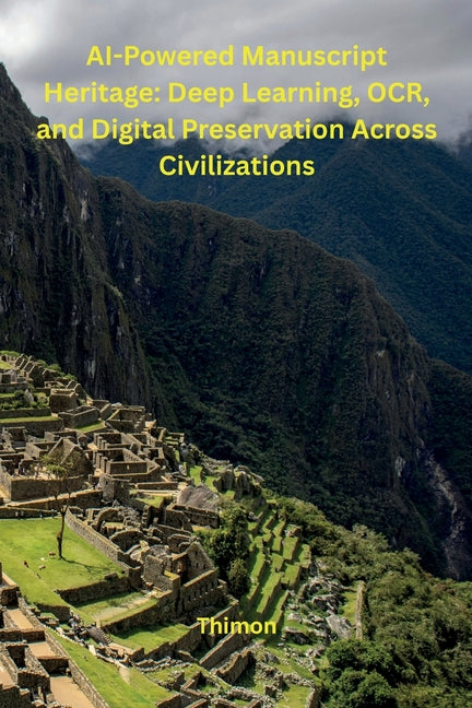 AI-Powered Manuscript Heritage: Deep Learning, OCR, and Digital Preservation Across Civilizations by Thimon