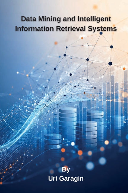 Data Mining and Intelligent Information Retrieval Systems by Garagin, Uri