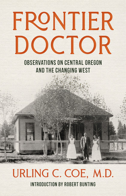 Frontier Doctor: Observations on Central Oregon and the Changing West by Coe, Urling C.