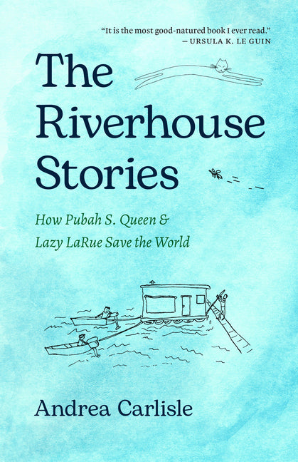 The Riverhouse Stories: How Pubah S. Queen and Lazy Larue Save the World
