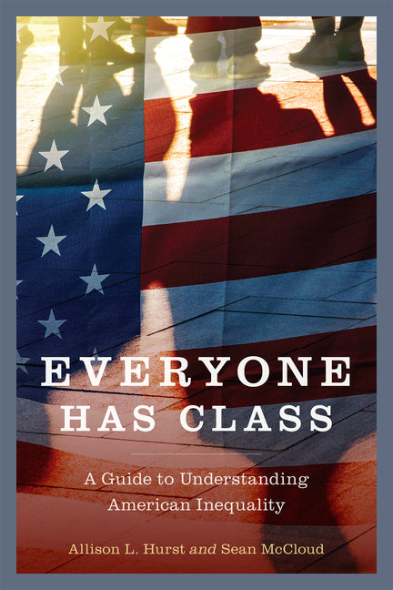Everyone Has Class: A Guide to Understanding American Inequality by Hurst, Allison L.