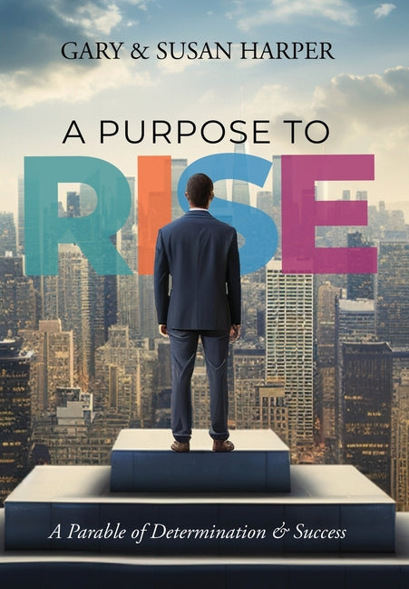 A Purpose to RISE: A Parable of Determination & Success by Harper, Gary