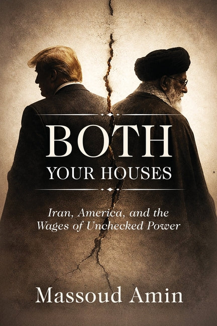 Both Your Houses: Iran, America, and the Wages of Unchecked Power