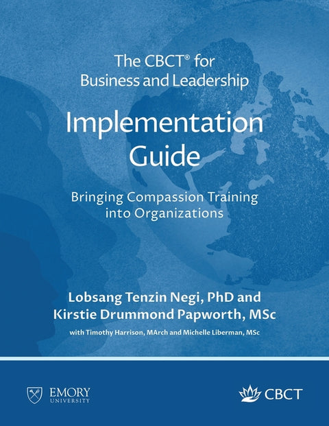 The CBCT(R) for Business and Leadership Implementation Guide: Bringing Compassion Training into Organizations