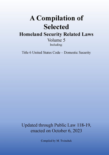 Compilation of Homeland Security Related Laws Vol. 5 by Twinchek, Michael S.