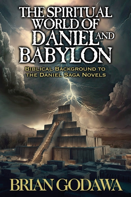 The Spiritual World of Daniel and Babylon: Biblical Background to the Daniel Trilogy Novels by Godawa, Brian