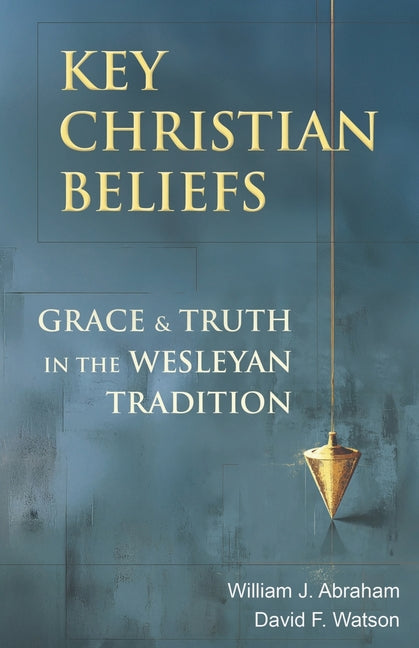 Key Christian Beliefs: Grace and Truth in the Wesleyan Tradition