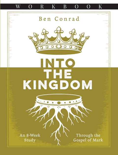 Into the Kingdom: An 8-Week Study Through the Gospel of Mark by Conrad, Ben