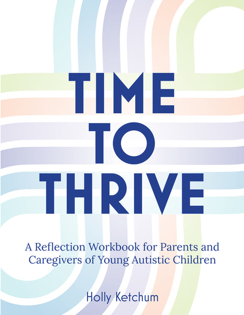 Time to Thrive: A Reflection Workbook for Parents and Caregivers of Young Autistic Children