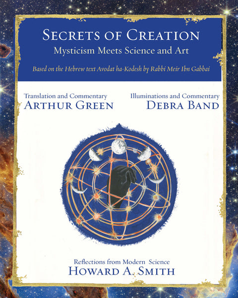 Secrets of Creation: Mysticism Meets Science and Art (Based on the Hebrew Text Avodat Ha-Kodesh by Rabbi Meir Ibn Gabbai) by Green, Arthur