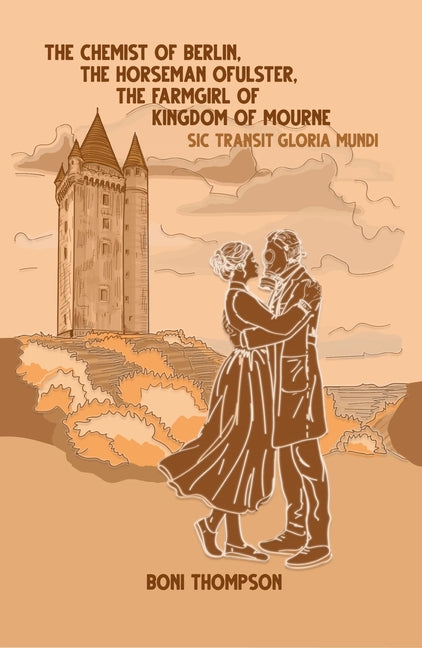 The Chemist of Berlin, the Horseman of Ulster, the Farmgirl of the Kingdom of Mourne: Sic Transit Gloria Mundi by Thompson, Boni