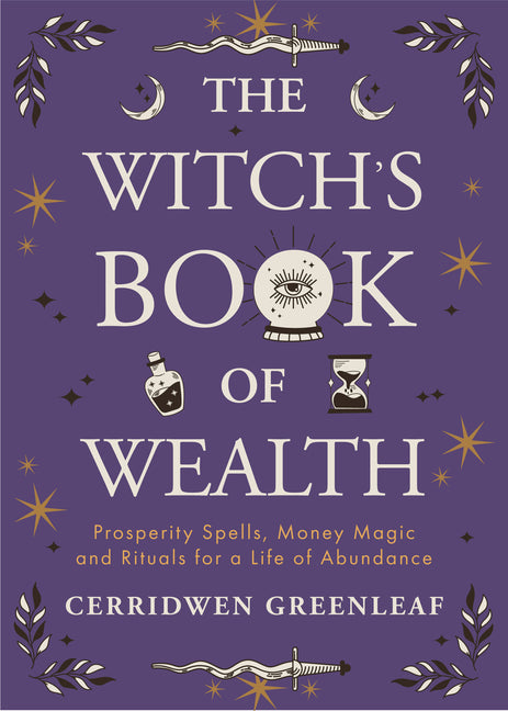 The Witch's Book of Wealth: Prosperity Spells, Money Magic and Rituals for a Life of Abundance by Greenleaf, Cerridwen