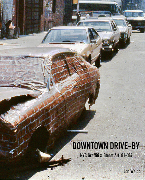 Downtown Drive-By: NYC Graffiti & Street Art '81-'84 by Waldo, Jon
