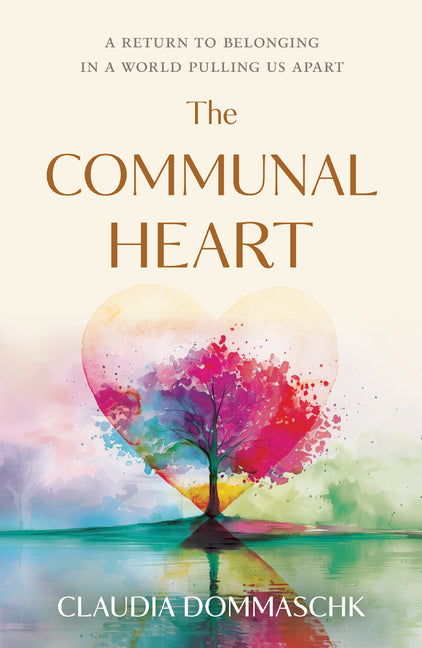 The Communal Heart: A Return to Belonging in a World Pulling Us Apart